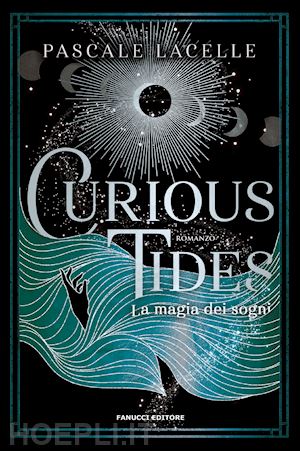 lacelle pascale - curious tides. la magia dei sogni