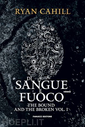 cahill ryan - di sangue e fuoco. the bound and the broken. vol. 1