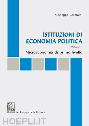 garofalo giuseppe - istituzioni di economia politica. vol. 2: microeconomia di primo livello.