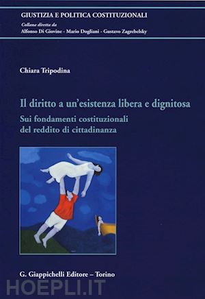 tripodina chiara - diritto a un'esistenza libera e dignitosa. sui fondamenti costituzionali del