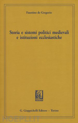de gregorio faustino - storia e sistemi politici medievali e istituzioni ecclesiastiche