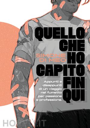 di meo simone - quello che ho capito fin qui. appunti e disappunti di un viaggio nel fumetto per passione e professione. ediz. a colori