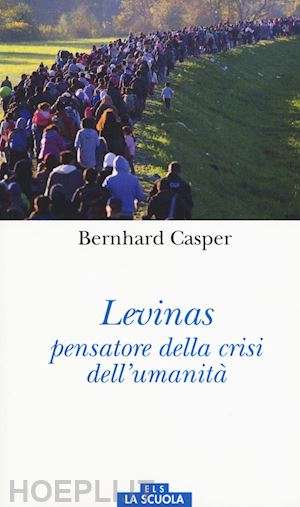 casper bernhard - levinas pensatore della crisi dell'umanita'