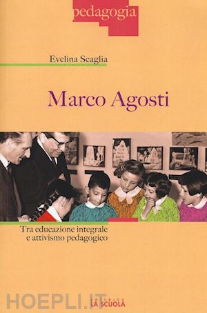 scaglia evelina - marco agosti. tra educazionei ntegrale e attivismo pedagogico.