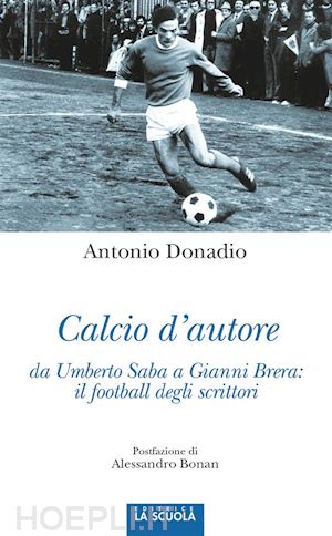 antonio donadio - calcio d'autore da umberto saba a gianni brera: il football degli scrittori