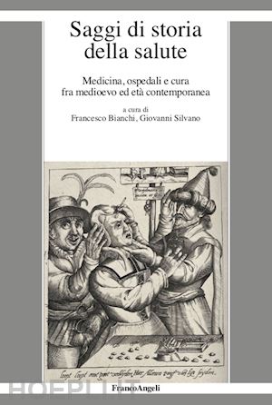 bianchi f.(curatore); silvano g.(curatore) - saggi di storia della salute. medicina, ospedali e cura fra medioevo ed età contemporanea