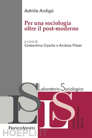 ardigo' achille; cipolla c., pitasi a. (curatore) - per una sociologia oltre il post-moderno