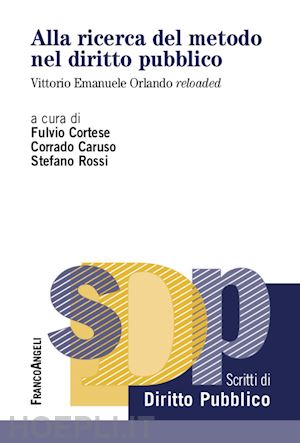 cortese fulvio; caruso corrado; rossi stefano - alla ricerca del metodo nel diritto pubblico v.e. orlando reloaded