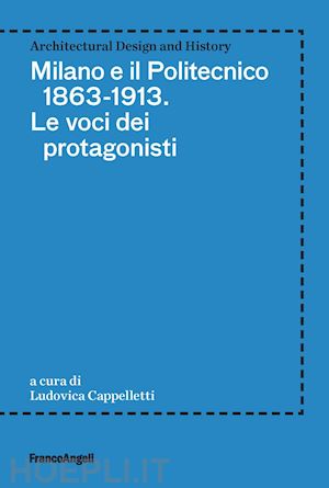 cappelletti ludovica (curatore) - milano e il politecnico 1863-1913