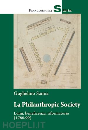 sanna guglielmo - la philanthropic society. lumi, beneficenza, riformatorio (1788-1799)