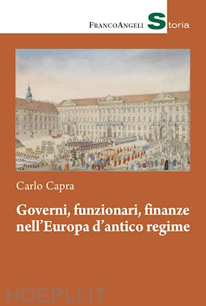 capra carlo - governi, funzionari, finanze nell'europa d'antico regime