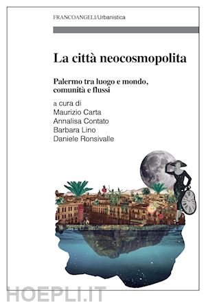 carta m.(curatore); contato a.(curatore); lino b.(curatore) - la città neocosmopolita. palermo tra luogo e mondo, comunità e flussi