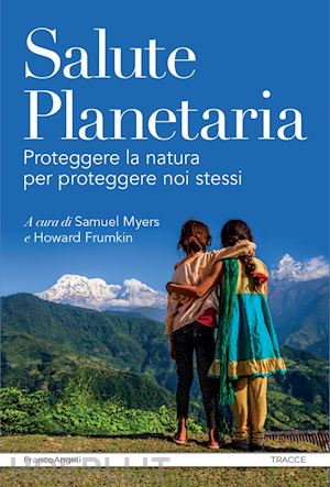 myers s. (curatore); frumkin h. (curatore) - salute planetaria. proteggere la natura per proteggere noi stessi