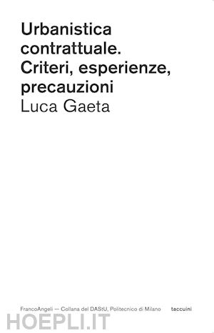 gaeta luca - urbanistica contrattuale. criteri, esperienze, precauzioni