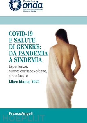 fondazione onda - covid-19 e salute di genere: da pandemia a sindemia. esperienze, nuove consapevo