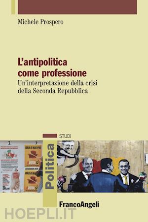 prospero michele - antipolitica come professione. un'interpretazione della crisi della seconda repu