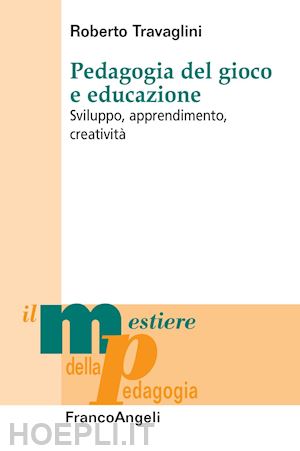 travaglini roberto - pedagogia del gioco e educazione. sviluppo, apprendimento, creativita'