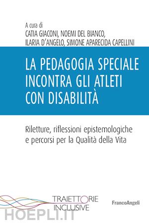 giaconi catia; d'angelo ilaria; del bianco noemi - la pedagogia speciale incontra gli atleti con disabilità