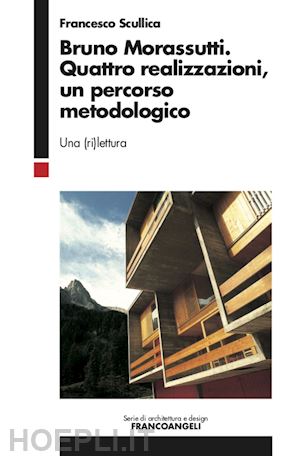 scullica francesco - bruno morassutti. quattro realizzazioni, un percorso metodologico. una (ri)lettu