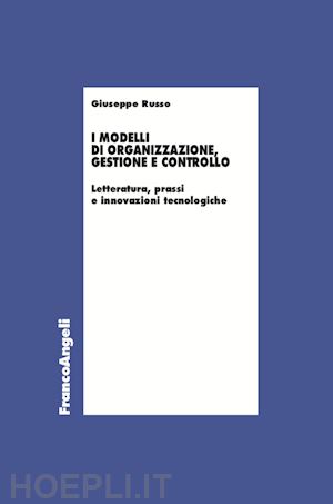 russo giuseppe - i modelli di organizzazione, gestione e controllo. letterature, prassi e innovazioni tecnologiche