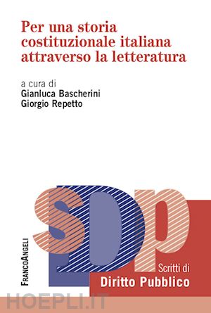 repetto g. (curatore); bascherini g. (curatore) - per una storia costituzionale italiana attraverso la letteratura