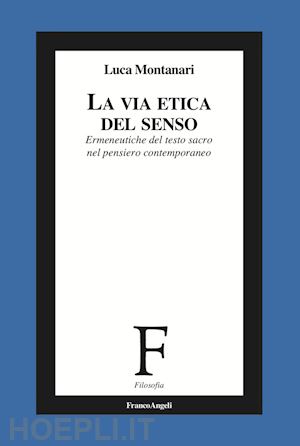 montanari luca - la via etica del senso. ermeneutiche del testo sacro nel pensiero contemporaneo