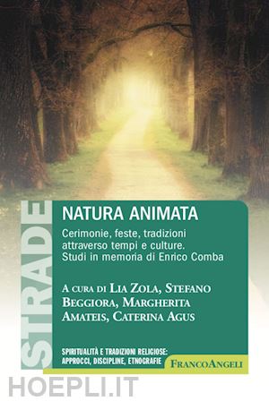 zola l. (curatore); beggiora s. (curatore); amateis m. (curatore); agus c. (curatore) - natura animata. cerimonie, feste, tradizioni attraverso tempi e culture. studi i