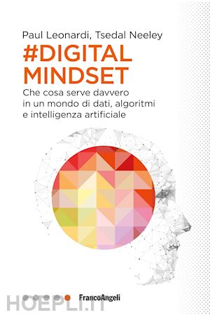 leonardi paul -neeley tsedal - #digital mindset. che cosa serve davvero in un mondo di dati, algoritmi e intell