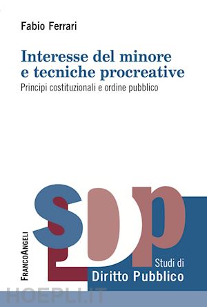 ferrari fabio - interesse del minore e tecniche procreative. principi costituzionali e ordine pu