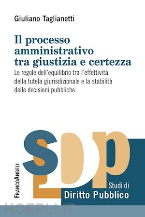 taglianetti giuliano - il processo amministrativo tra giustizia e certezza