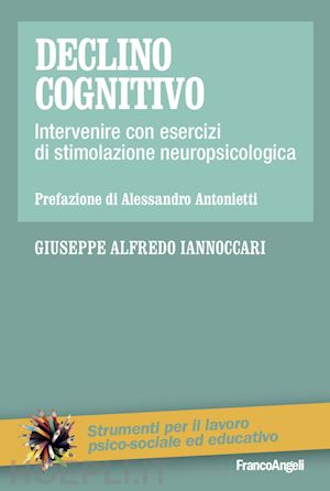 iannoccari giuseppe alfredo - declino cognitivo. intervenire con esercizi di stimolazione neuropsicologica