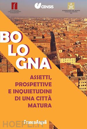 censis - bologna. assetti, prospettive e inquietudini di una città matura