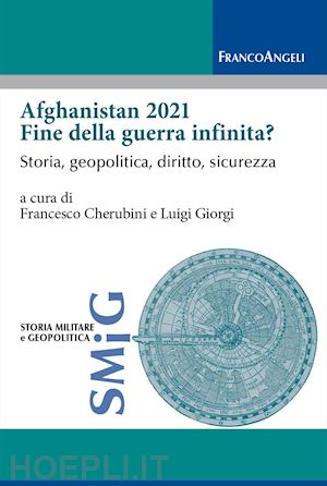 Afghanistan 2021 Fine Della Guerra Infinita? Storia, Geopolitica, Diritto,  Sicurezza - Cherubini F.(Curatore); Giorgi L.(Curatore)