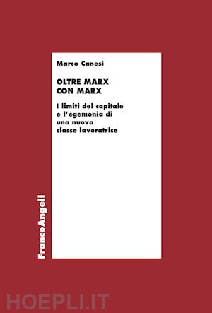 canesi marco - oltre marx con marx. i limiti del capitale e l'egemonia di una nuova classe lavoratrice