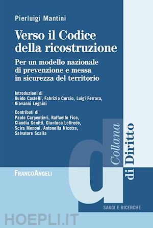 mantini pierluigi - verso il codice dalla ricostruzione. per un modello nazionale di prevenzione e messa in sicurezza del territorio