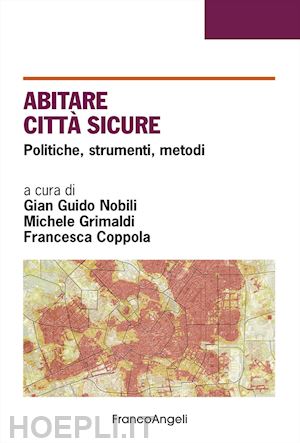 nobili g. g. (curatore); grimaldi m. (curatore); coppola f. (curatore) - abitare citta sicure. politiche, strumenti, metodi