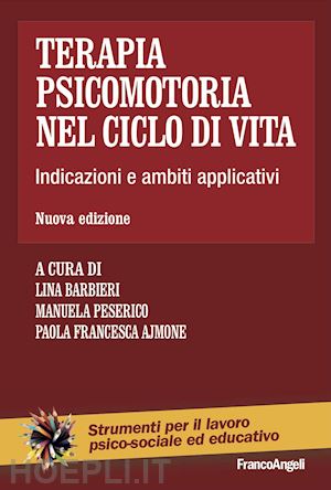 barbieri l.(curatore); peserico m.(curatore); ajmone p. f.(curatore) - terapia psicomotoria nel ciclo di vita. indicazioni e ambiti applicativi