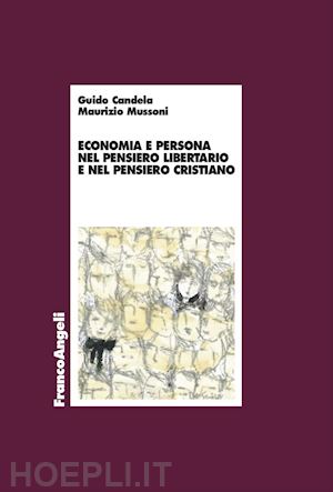 candela guido; mussoni maurizio - economia e persona nel pensiero libertario e nel pensiero cristiano