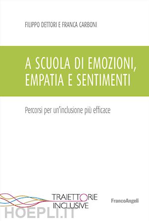 dettori filippo; carboni franca - a scuola di emozioni, empatia e sentimenti. percorsi per un'inclusione più efficace