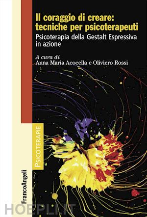 acocella a. m. (curatore); rossi o. (curatore) - coraggio di creare: tecniche per psicoterapeuti. psicoterapia della gestalt espr