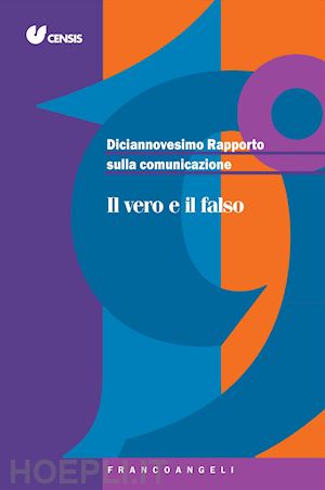 censis - diciannovesimo rapporto sulla comunicazione. il vero e il falso