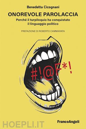 cicognani benedetta - onorevole parolaccia. perché il turpiloquio ha conquistato il linguaggio politico