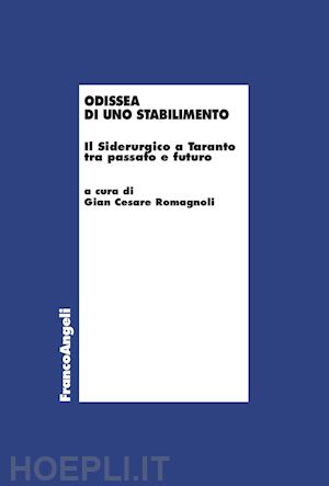 romagnoli g. c.(curatore) - odissea di uno stabilimento. il siderurgico a taranto tra passato e futuro