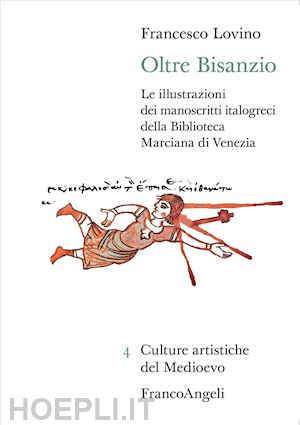 lovino francesco - oltre bisanzio. le illustrazioni dei manoscritti italogreci della biblioteca marciana di venezia