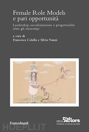 colella f.(curatore); nanni s.(curatore) - female role models e pari opportunità. leadership, socializzazione e progettualità oltre gli stereotipi