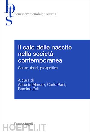 maruro a.(curatore); rani c.(curatore); zoli r.(curatore) - il calo delle nascite nella società contemporanea. cause, rischi, prospettive