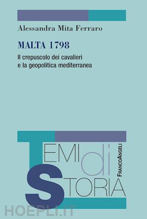 mita ferraro alessandra - malta 1798. il crepuscolo dei cavalieri e la geopolitica mediterranea