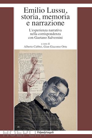 cabboi alberto(curatore); ortu g. g.(curatore) - emilio lussu, storia, memoria e narrazione. l'esperienza narrativa nella corrispondenza con gaetano salvemini