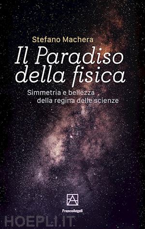 machera stefano - il paradiso della fisica . simmetria e bellezza della regina delle scienze