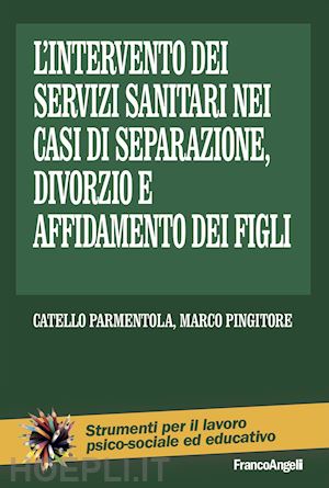 parmentola catello; pingitore marco - intervento dei servizi sanitari nei casi di separazione, divorzio e affidamento